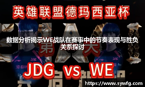 数据分析揭示WE战队在赛事中的节奏表现与胜负关系探讨