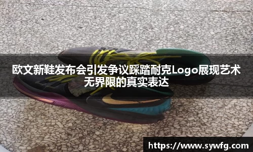 欧文新鞋发布会引发争议踩踏耐克Logo展现艺术无界限的真实表达