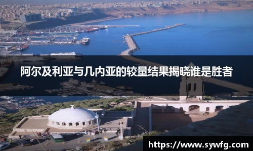 阿尔及利亚与几内亚的较量结果揭晓谁是胜者